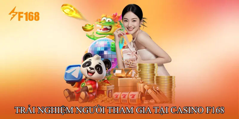 Trải Nghiệm Người Tham Gia Tại Casino F168
